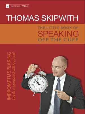 cover image of The Little Book of Speaking Off the Cuff. Impromptu Speaking — Speak Unprepared Without Fear!